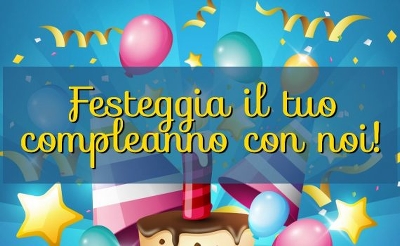 IL TUO COMPLEANNO FESTEGGIA CON NOI!